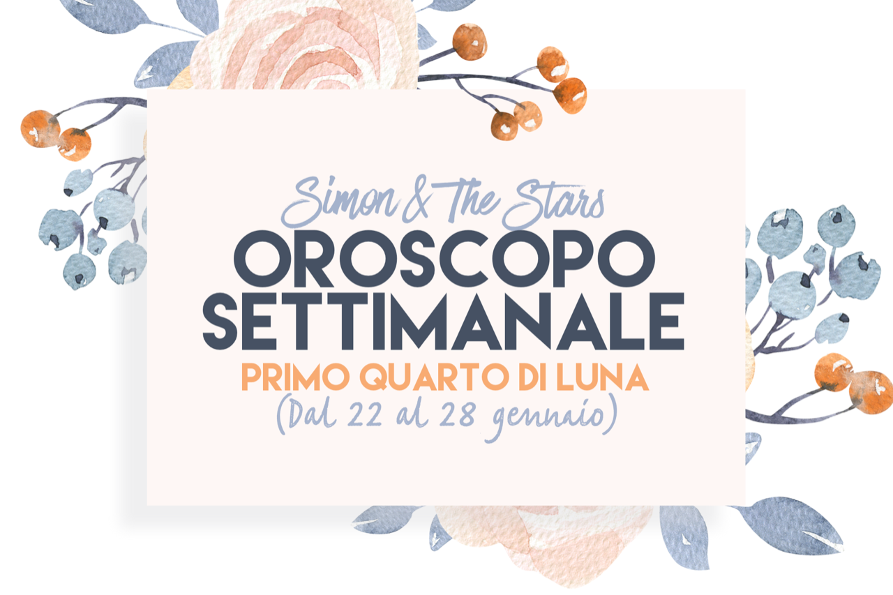 OROSCOPO DAL 22 AL 28 GENNAIO